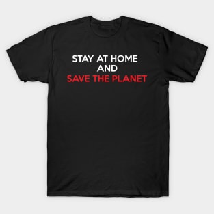 Stay at Home and Save the Planet T-Shirt